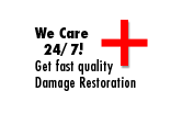 We Care 24/7! Get fast quality Damage Restoration